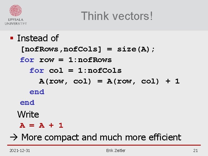 Think vectors! § Instead of [nof. Rows, nof. Cols] = size(A); for row =