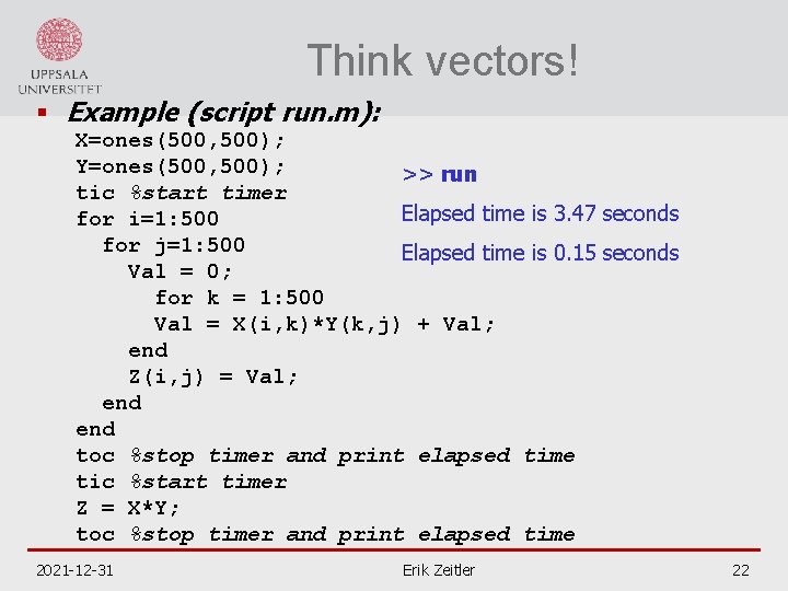 Think vectors! § Example (script run. m): X=ones(500, 500); Y=ones(500, 500); >> run tic