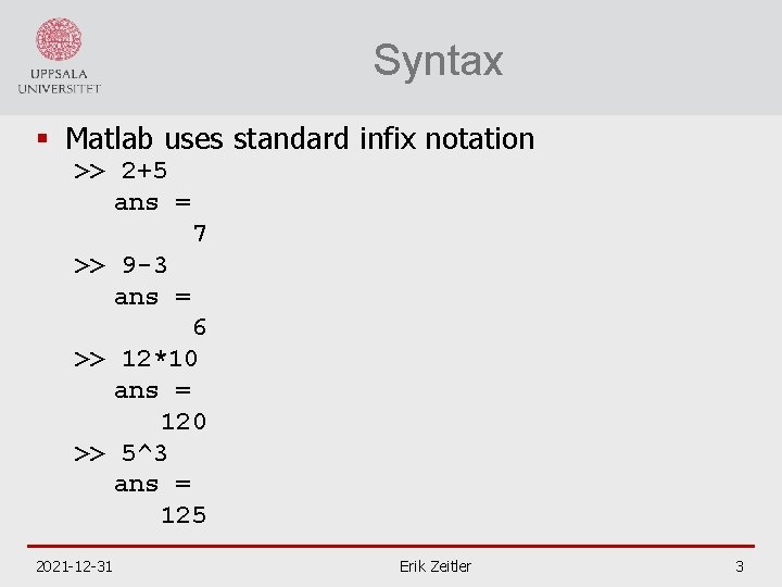 Syntax § Matlab uses standard infix notation >> 2+5 ans = 7 >> 9