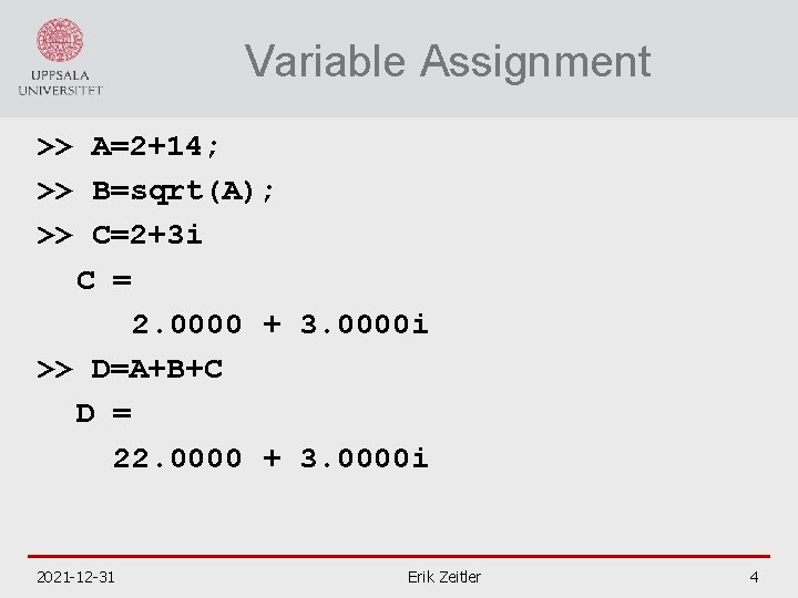 Variable Assignment >> A=2+14; >> B=sqrt(A); >> C=2+3 i C = 2. 0000 +