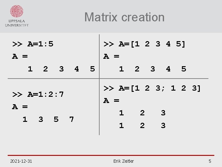 Matrix creation >> A=1: 5 A = 1 2 3 >> A=1: 2: 7