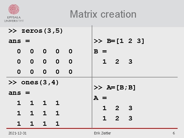 Matrix creation >> zeros(3, 5) ans = 0 0 0 0 >> ones(3, 4)