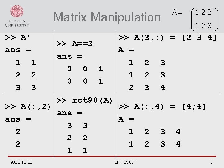 Matrix Manipulation >> A' ans = 1 1 2 2 3 3 >> A==3