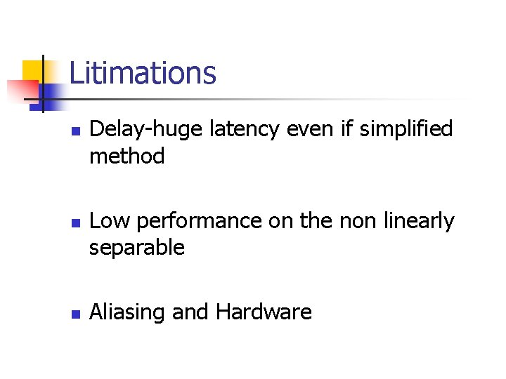 Litimations n n n Delay-huge latency even if simplified method Low performance on the