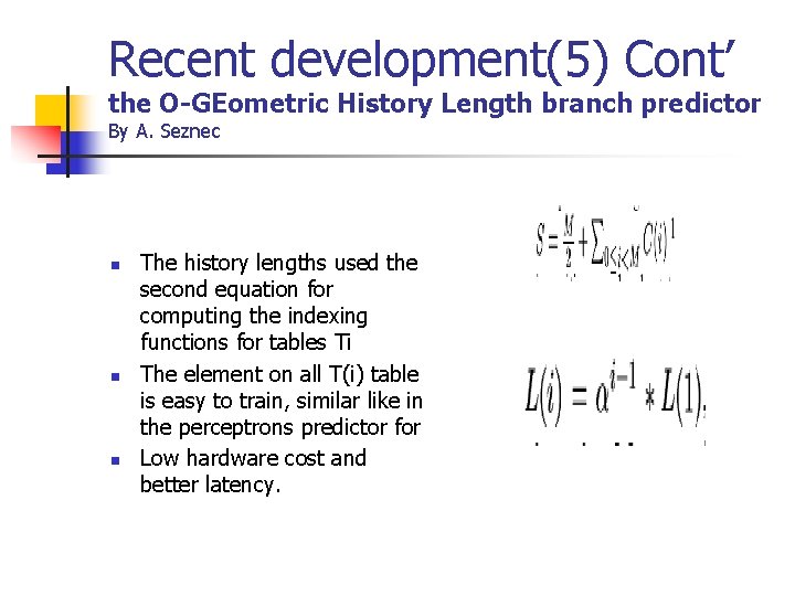 Recent development(5) Cont’ the O-GEometric History Length branch predictor By A. Seznec n n