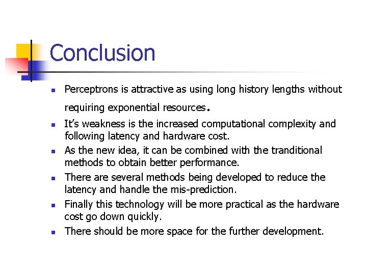 Conclusion n Perceptrons is attractive as using long history lengths without requiring exponential resources