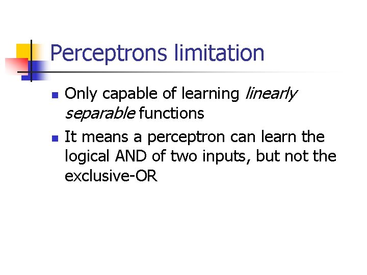 Perceptrons limitation n n Only capable of learning linearly separable functions It means a