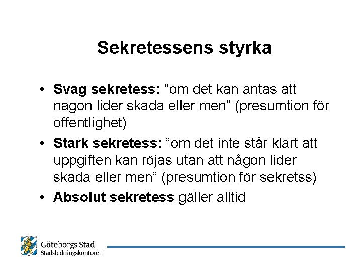 Sekretessens styrka • Svag sekretess: ”om det kan antas att någon lider skada eller