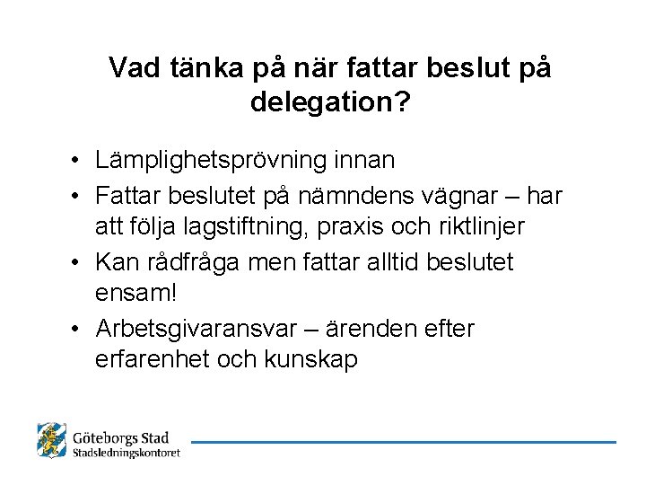 Vad tänka på när fattar beslut på delegation? • Lämplighetsprövning innan • Fattar beslutet