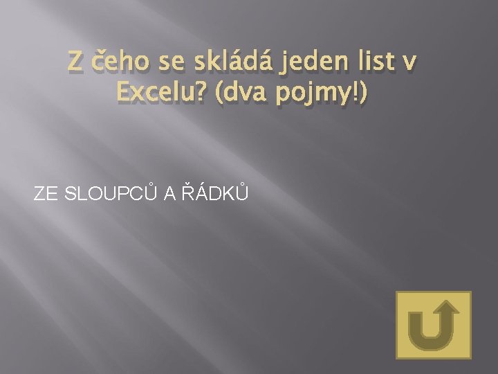 Z čeho se skládá jeden list v Excelu? (dva pojmy!) ZE SLOUPCŮ A ŘÁDKŮ