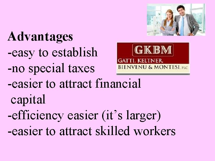 Advantages -easy to establish -no special taxes -easier to attract financial capital -efficiency easier