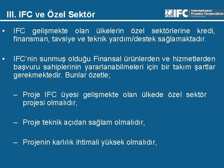 III. IFC ve Özel Sektör • IFC gelişmekte olan ülkelerin özel sektörlerine kredi, finansman,