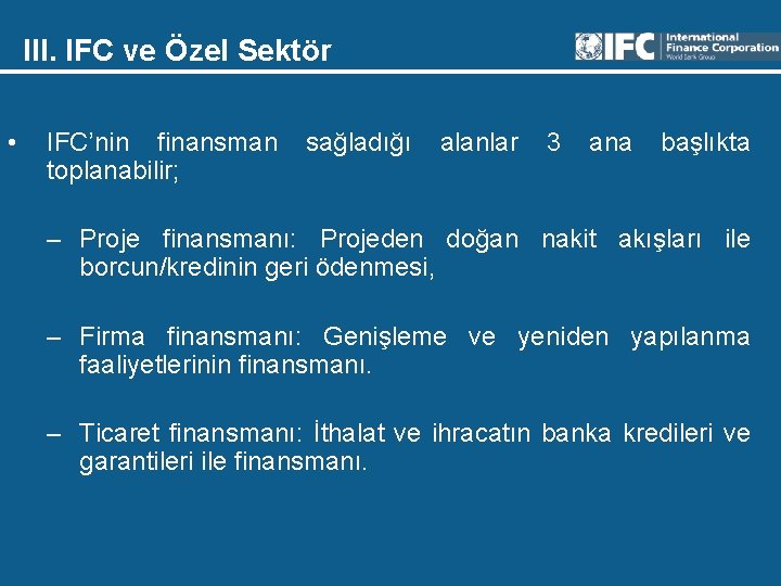 III. IFC ve Özel Sektör • IFC’nin finansman toplanabilir; sağladığı alanlar 3 ana başlıkta