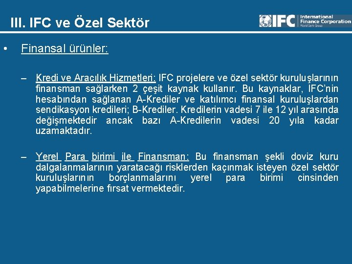 III. IFC ve Özel Sektör • Finansal ürünler: – Kredi ve Aracılık Hizmetleri: IFC