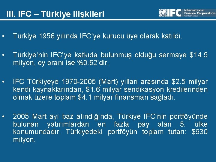 III. IFC – Türkiye ilişkileri • Türkiye 1956 yılında IFC’ye kurucu üye olarak katıldı.