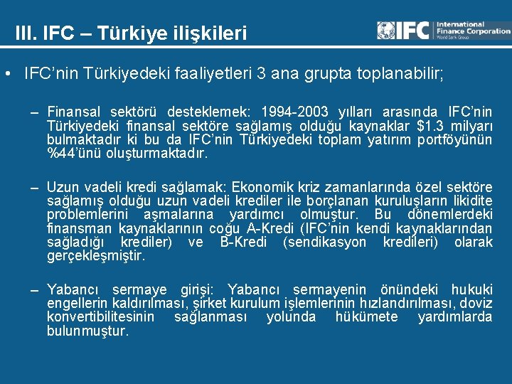 III. IFC – Türkiye ilişkileri • IFC’nin Türkiyedeki faaliyetleri 3 ana grupta toplanabilir; –