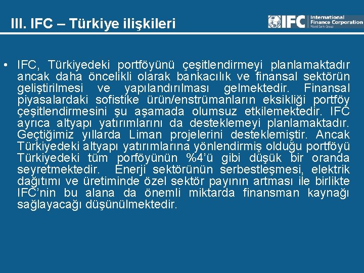 III. IFC – Türkiye ilişkileri • IFC, Türkiyedeki portföyünü çeşitlendirmeyi planlamaktadır ancak daha öncelikli