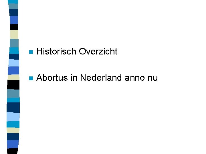 n Historisch Overzicht n Abortus in Nederland anno nu 