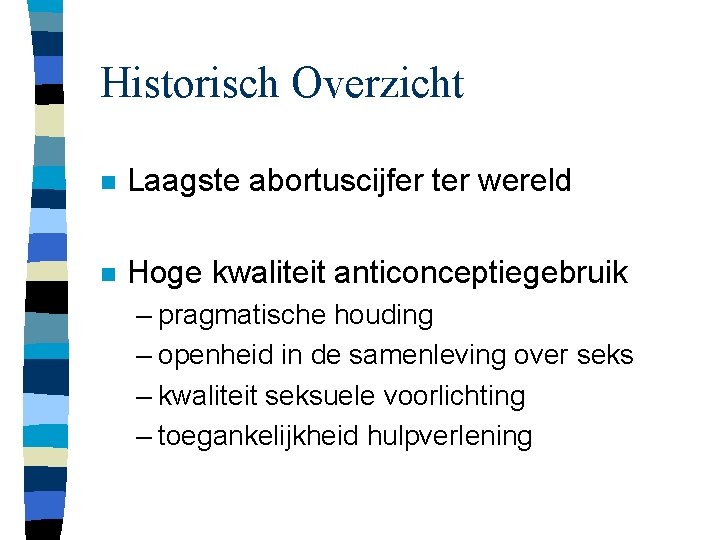 Historisch Overzicht n Laagste abortuscijfer ter wereld n Hoge kwaliteit anticonceptiegebruik – pragmatische houding