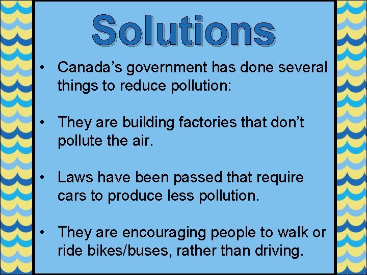 Solutions • Canada’s government has done several things to reduce pollution: • They are