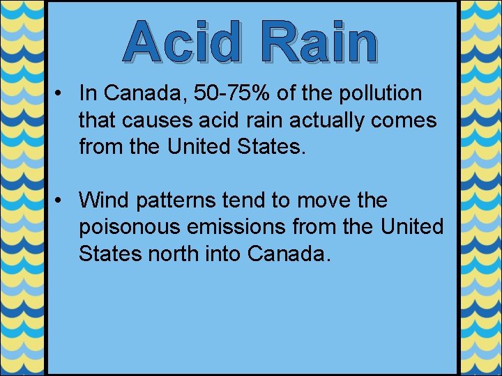 Acid Rain • In Canada, 50 -75% of the pollution that causes acid rain