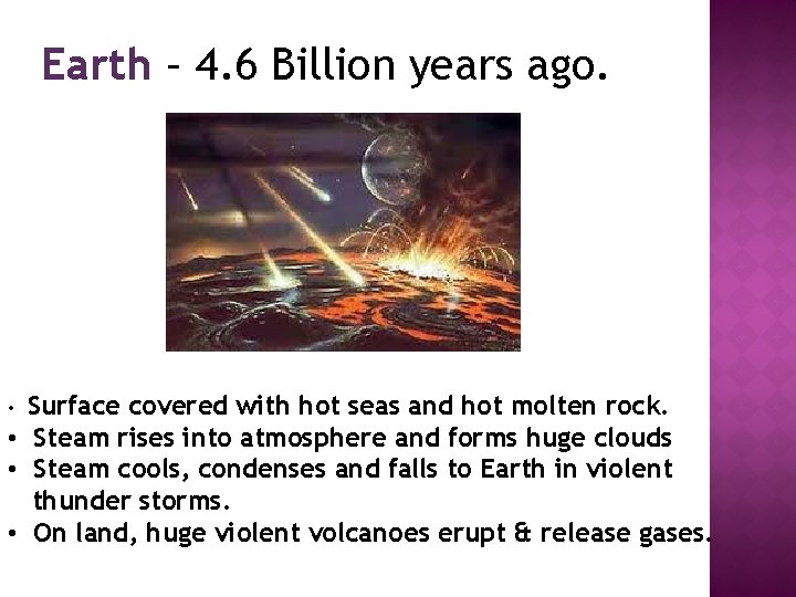 Earth – 4. 6 Billion years ago. Surface covered with hot seas and hot