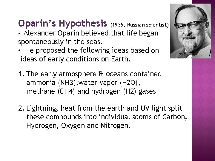 Oparin’s Hypothesis (1936, Russian scientist) Alexander Oparin believed that life began spontaneously in the