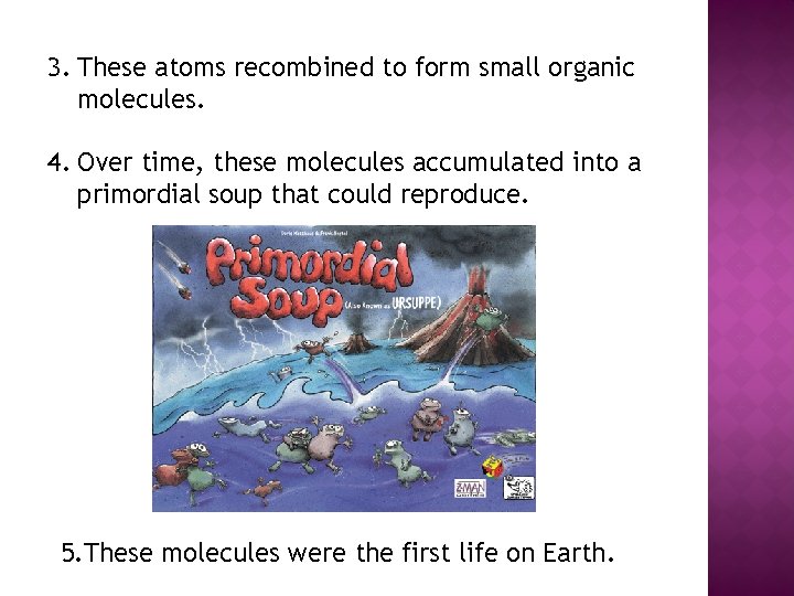 3. These atoms recombined to form small organic molecules. 4. Over time, these molecules
