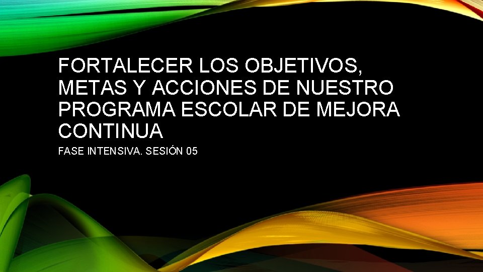 FORTALECER LOS OBJETIVOS, METAS Y ACCIONES DE NUESTRO PROGRAMA ESCOLAR DE MEJORA CONTINUA FASE