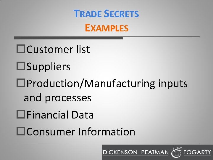 TRADE SECRETS EXAMPLES o. Customer list o. Suppliers o. Production/Manufacturing inputs and processes o.