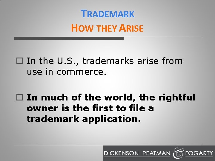 TRADEMARK HOW THEY ARISE o In the U. S. , trademarks arise from use