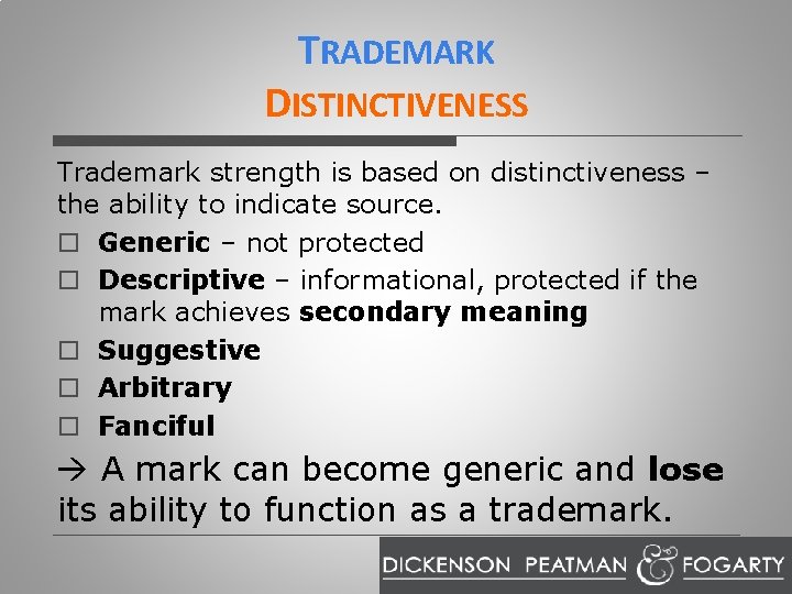 TRADEMARK DISTINCTIVENESS Trademark strength is based on distinctiveness – the ability to indicate source.