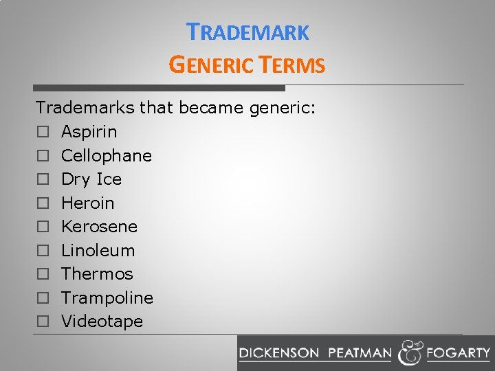 TRADEMARK GENERIC TERMS Trademarks that became generic: o Aspirin o Cellophane o Dry Ice