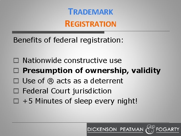 TRADEMARK REGISTRATION Benefits of federal registration: o o o Nationwide constructive use Presumption of