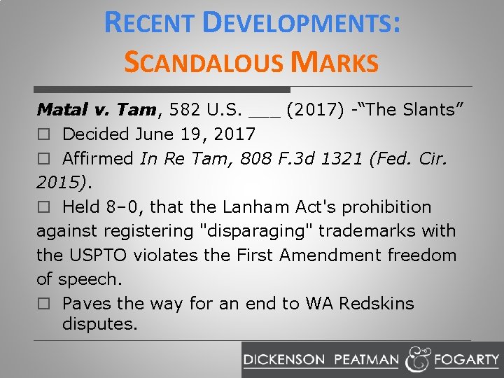 RECENT DEVELOPMENTS: SCANDALOUS MARKS Matal v. Tam, 582 U. S. ___ (2017) -“The Slants”