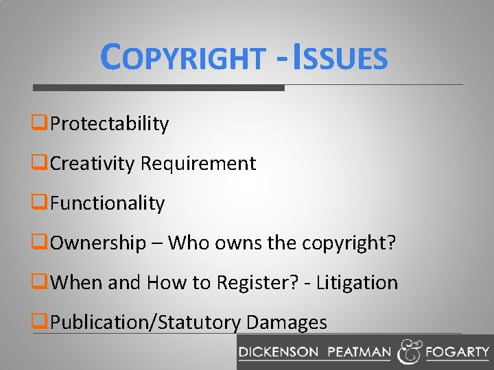 COPYRIGHT - ISSUES q. Protectability q. Creativity Requirement q. Functionality q. Ownership – Who