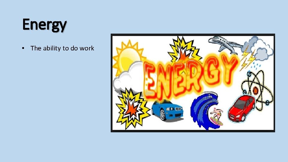 Energy • The ability to do work 
