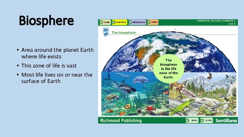 Biosphere • Area around the planet Earth where life exists • This zone of