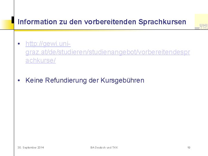 Information zu den vorbereitenden Sprachkursen • http: //gewi. unigraz. at/de/studieren/studienangebot/vorbereitendespr achkurse/ • Keine Refundierung
