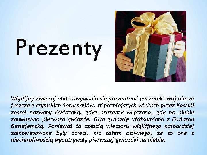 Prezenty Wigilijny zwyczaj obdarowywania się prezentami początek swój bierze jeszcze z rzymskich Saturnaliów. W