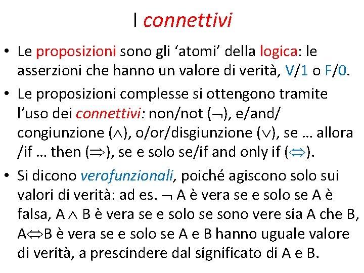 I connettivi • Le proposizioni sono gli ‘atomi’ della logica: le asserzioni che hanno