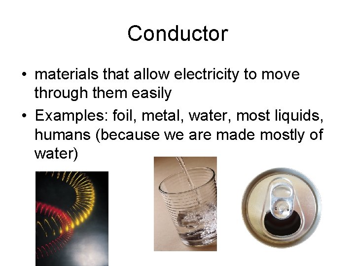 Conductor • materials that allow electricity to move through them easily • Examples: foil,