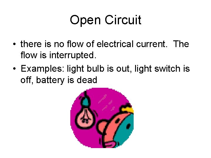 Open Circuit • there is no flow of electrical current. The flow is interrupted.