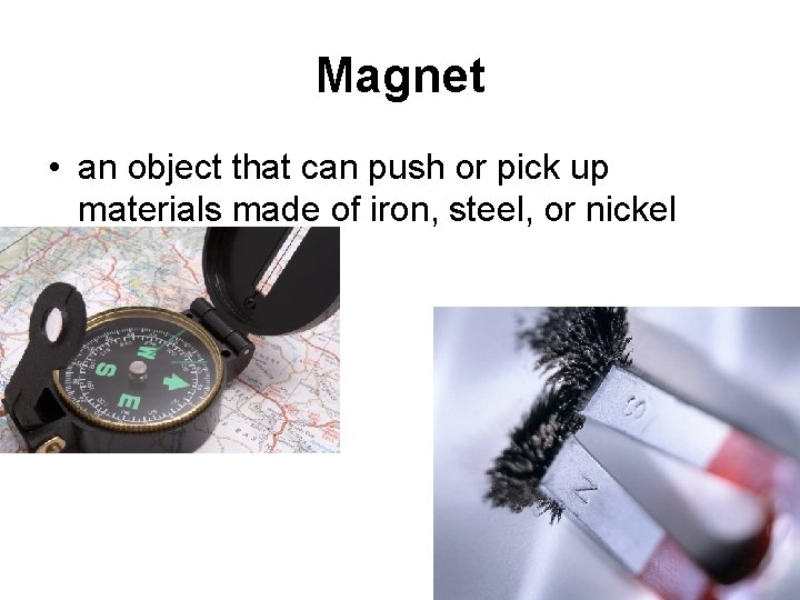 Magnet • an object that can push or pick up materials made of iron,