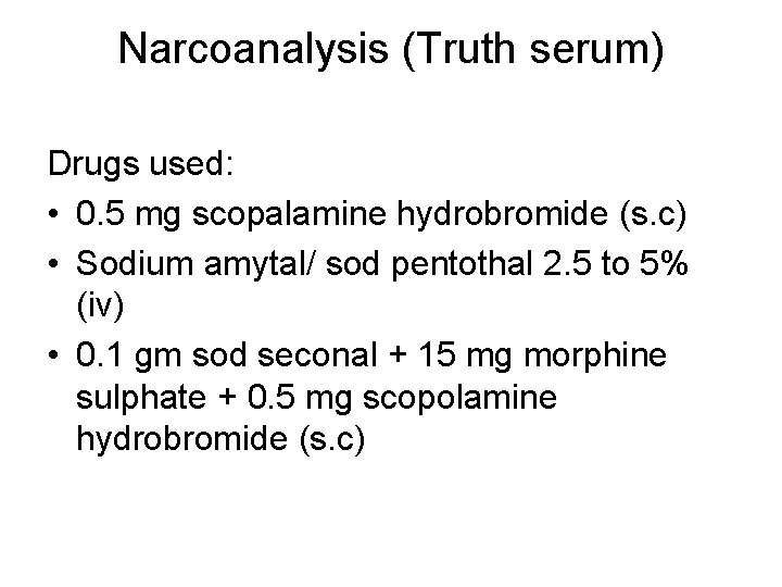 Narcoanalysis (Truth serum) Drugs used: • 0. 5 mg scopalamine hydrobromide (s. c) •