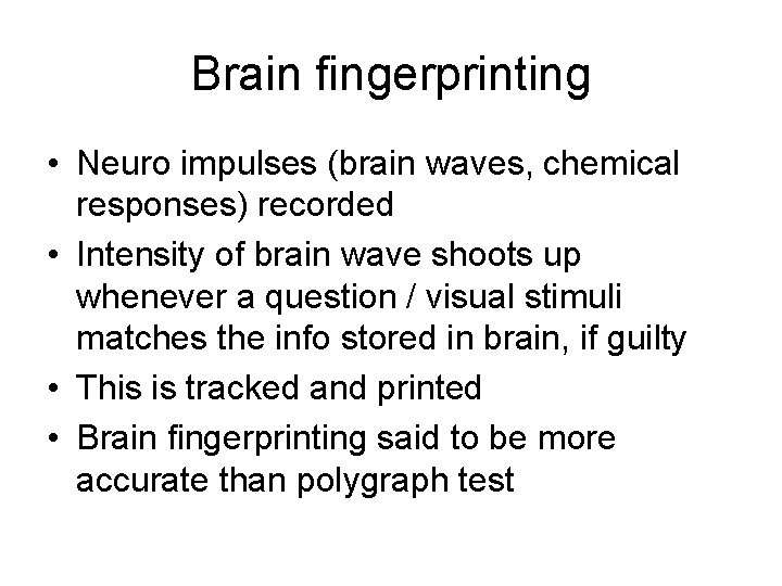 Brain fingerprinting • Neuro impulses (brain waves, chemical responses) recorded • Intensity of brain