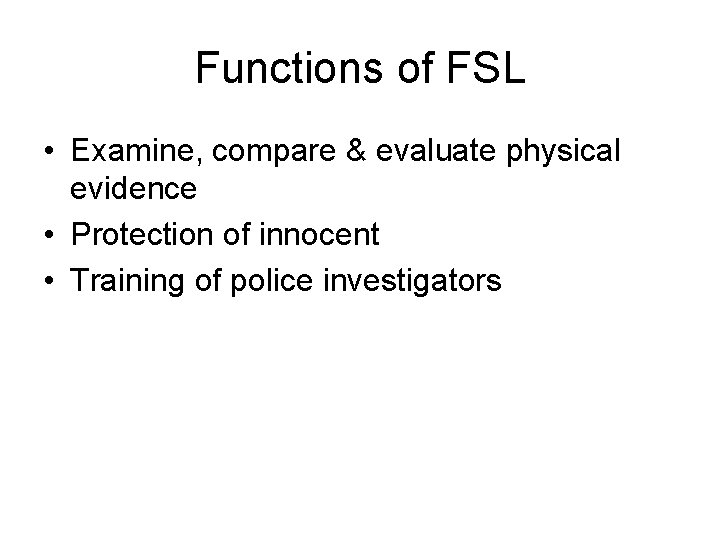 Functions of FSL • Examine, compare & evaluate physical evidence • Protection of innocent
