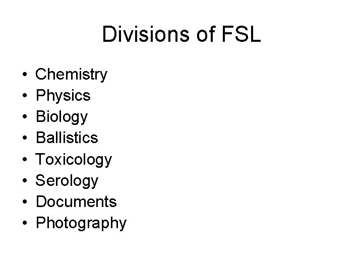 Divisions of FSL • • Chemistry Physics Biology Ballistics Toxicology Serology Documents Photography 