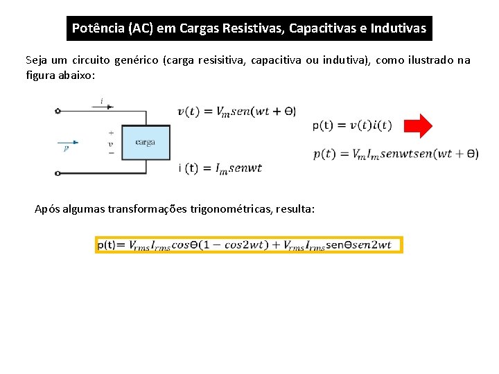 Potência (AC) em Cargas Resistivas, Capacitivas e Indutivas Seja um circuito genérico (carga resisitiva,