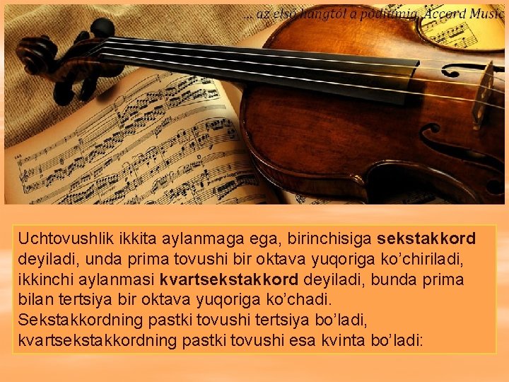 Uchtovushlik ikkita aylanmaga ega, birinchisiga sekstakkord deyiladi, unda prima tovushi bir oktava yuqoriga ko’chiriladi,